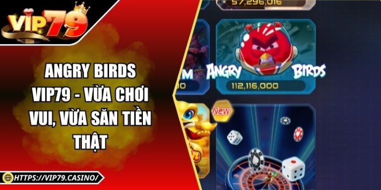 Angry Birds Vip79 - Vừa Chơi Vui, Vừa Săn Tiền Thật