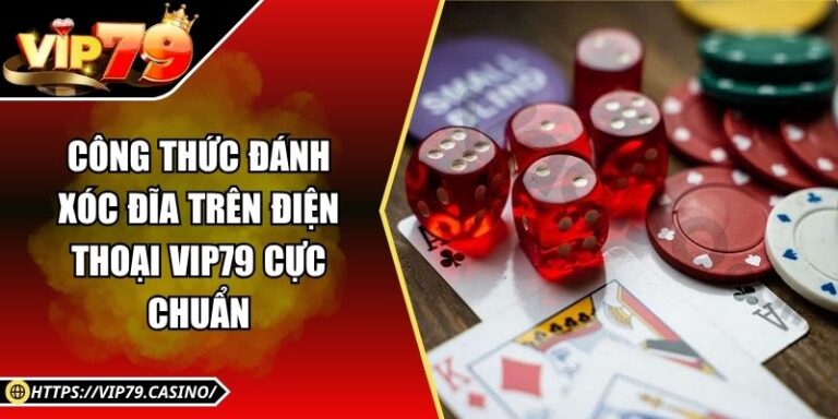 Công Thức Đánh Xóc Đĩa Trên Điện Thoại Vip79 Cực Chuẩn