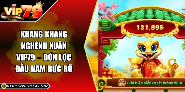 Khang Khang Nghênh Xuân Vip79 – Đón Lộc Đầu Năm Rực Rỡ