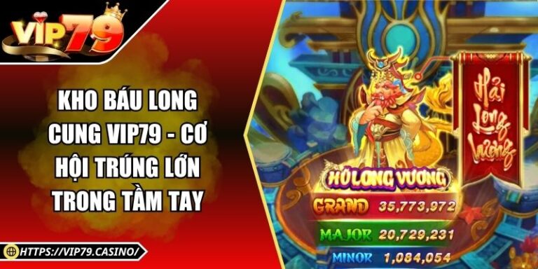 Kho Báu Long Cung Vip79 - Cơ Hội Trúng Lớn Trong Tầm Tay
