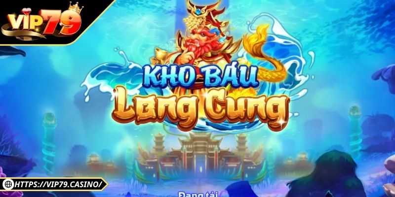 Khái quát chung về Kho Báu Long Cung Vip79