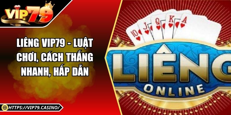 Liêng Vip79 - Luật Chơi, Cách Thắng Nhanh, Hấp Dẫn