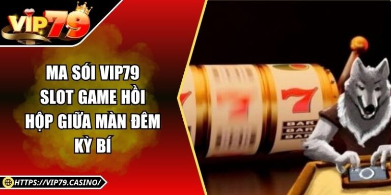 Ma Sói Vip79 – Slot Game Hồi Hộp Giữa Màn Đêm Kỳ Bí