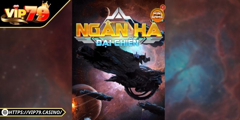 Giới thiệu chung về Ngân Hà Đại Chiến Vip79
