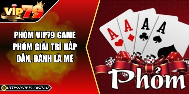 Phỏm Vip79 - Game Phỏm Giải Trí Hấp Dẫn, Đánh Là Mê
