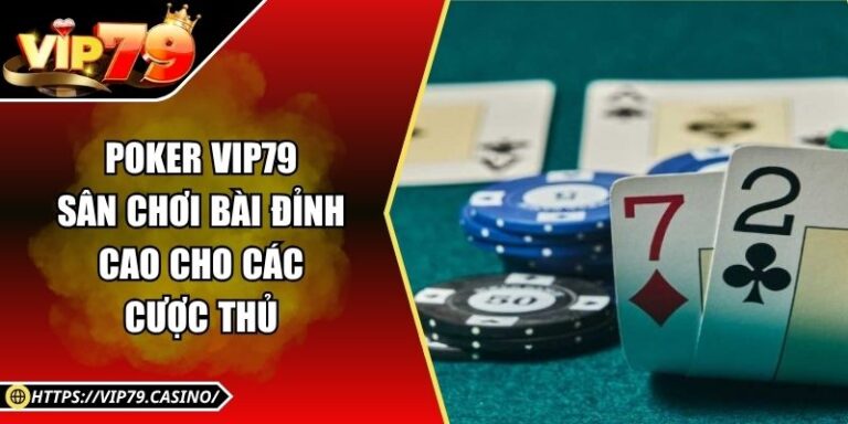 Poker Vip79 – Sân Chơi Bài Đỉnh Cao Cho Các Cược Thủ