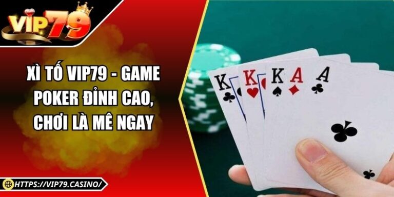 Xì Tố Vip79 - Game Poker Đỉnh Cao, Chơi Là Mê Ngay