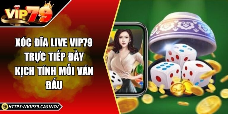 Xóc Đĩa Live Vip79 - Trực Tiếp Đầy Kịch Tính Mỗi Ván Đấu