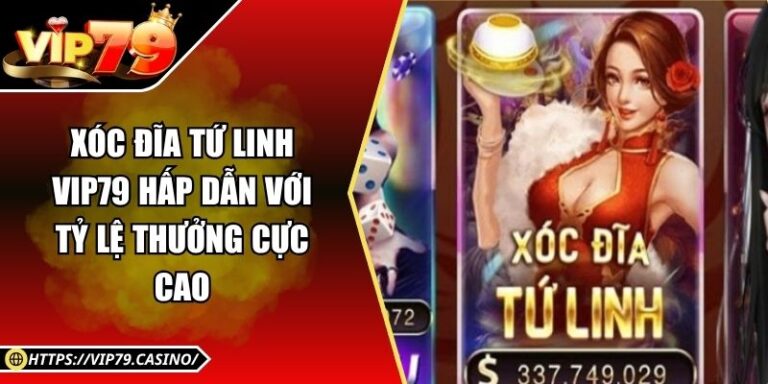 Xóc Đĩa Tứ Linh Vip79 Hấp Dẫn Với Tỷ Lệ Thưởng Cực Cao
